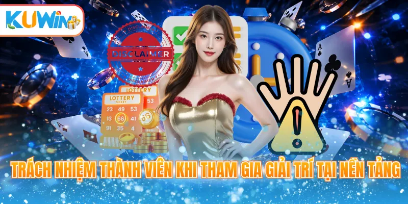 Trách nhiệm thành viên khi tham gia giải trí tại nền tảng